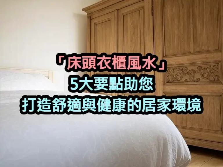 「床頭衣櫃風水」：5大要點助您打造舒適與健康的居家環境